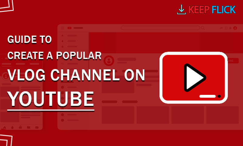 Step-By-Step Guide To Create A Popular Vlog Channel On YouTube